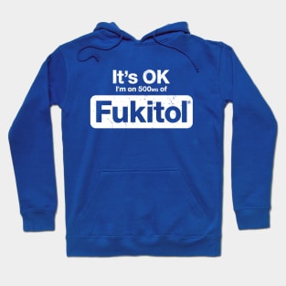 It's OK I'm On 500mgs Of Fukitol Hoodie